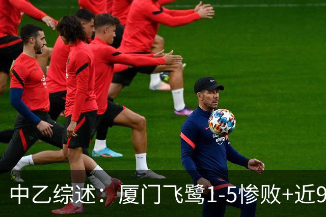 中乙综述：厦门飞鹭1-5惨败+近9轮仅1胜 泰山B队战平无缘登顶北区