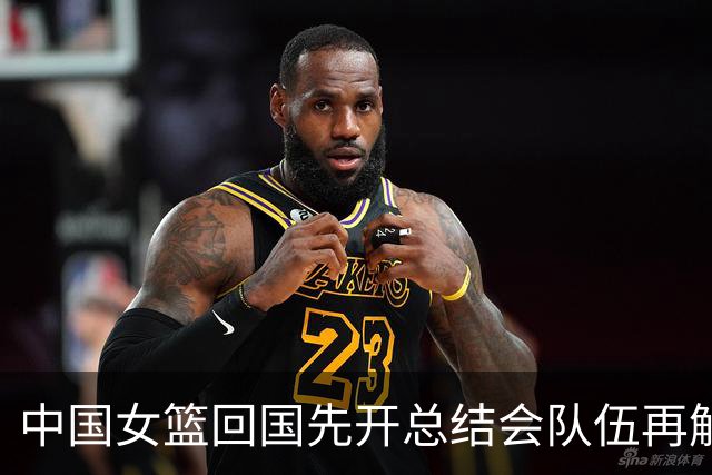中国女篮回国先开总结会队伍再解散