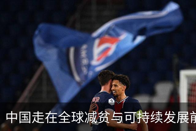 中国走在全球减贫与可持续发展前列（读懂中国·读懂中国式现代化）