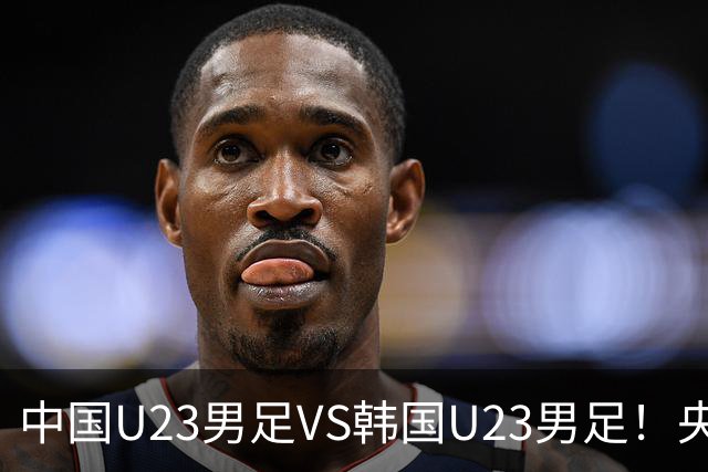 中国U23男足VS韩国U23男足！央视直播，吴曦回应，张玉宁表态