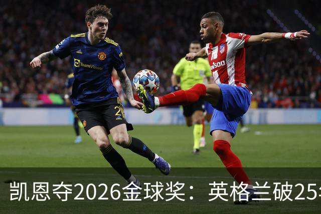 凯恩夺2026金球奖：英格兰破25年魔咒，梅西第五引时代争议