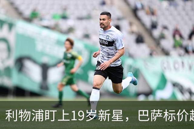 利物浦盯上19岁新星，巴萨标价超1亿欧拒谈