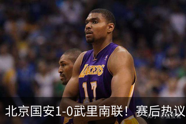 北京国安1-0武里南联！赛后热议：拿3分是惊喜；蒙哥马利是好教练