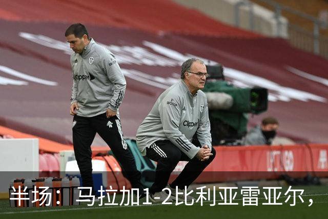 半场：马拉加1-2比利亚雷亚尔，多托尔、帕普-盖伊、莫莱罗破门