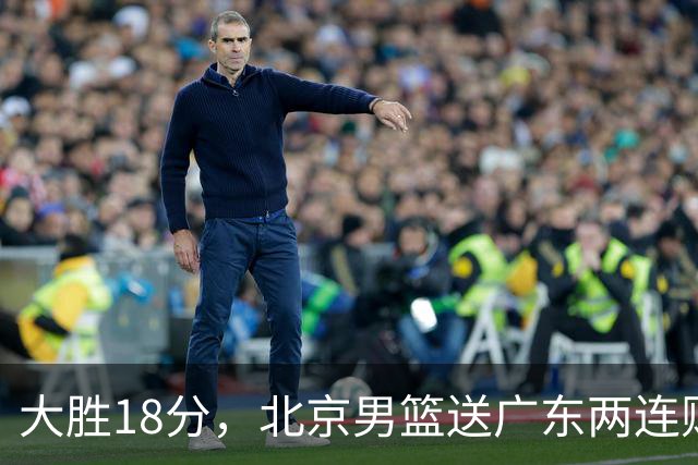 大胜18分，北京男篮送广东两连败，周琦17+7碾压外援，赵睿10+6复苏
