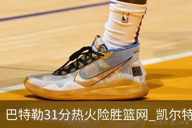 巴特勒31分热火险胜篮网 凯尔特人送猛龙4连败
