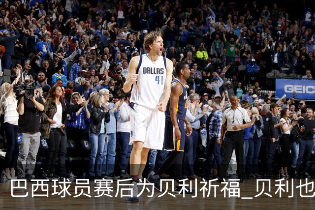 巴西球员赛后为贝利祈福 贝利也为巴西队加油