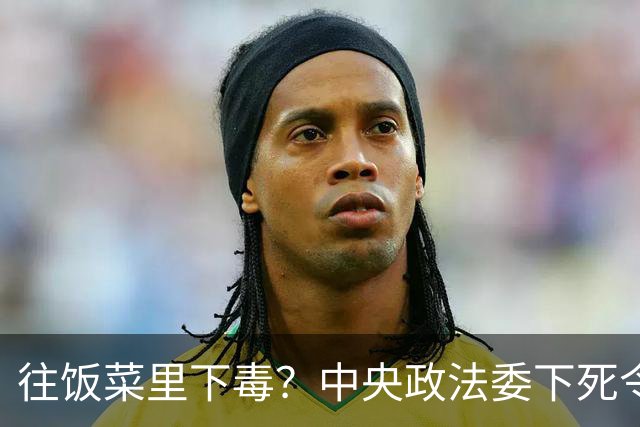 往饭菜里下毒？中央政法委下死令：通通判实刑！
