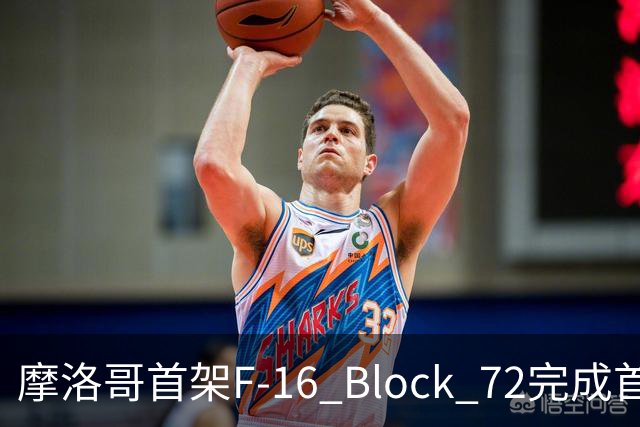 摩洛哥首架F-16 Block 72完成首飞，全球最先进蝰蛇，2027年将交付