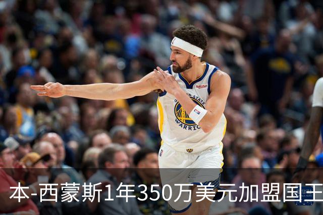 本-西蒙斯1年350万美元加盟国王 时隔一年回归NBA
