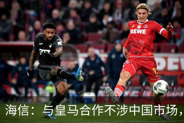 海信：与皇马合作不涉中国市场，与姆巴佩无任何直接代言关系，已发函谴责