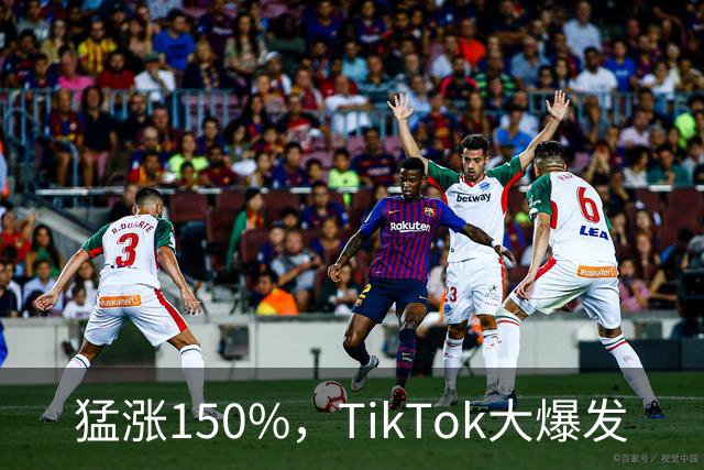 猛涨150%，TikTok大爆发