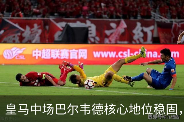 皇马中场巴尔韦德核心地位稳固，在穆氏皇马首发阵容中，几乎不可动摇