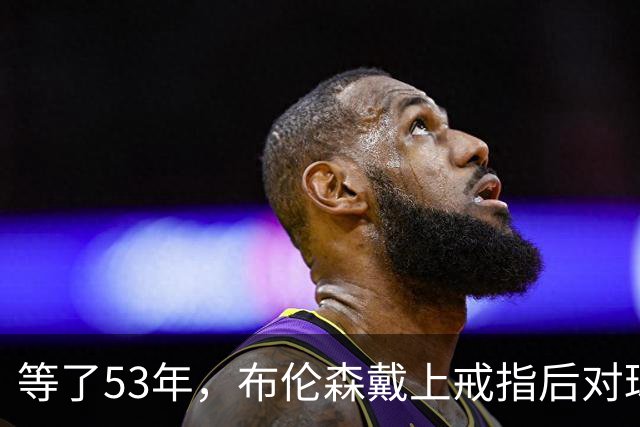 等了53年，布伦森戴上戒指后对球迷说了这句话
