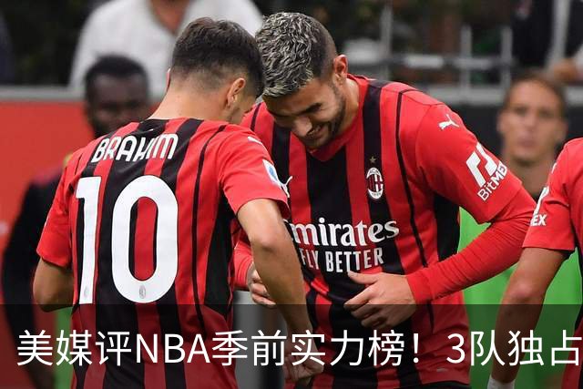美媒评NBA季前实力榜！3队独占第一档，火箭第5费城五巨头仅第10
