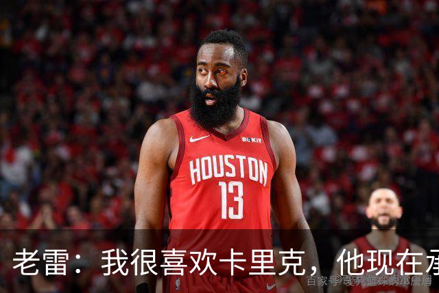 老雷：我很喜欢卡里克，他现在承受的压力可能比德泽尔比更大