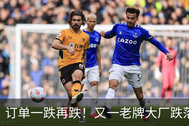 订单一跌再跌！又一老牌大厂跌落神坛，曾年产160万套，融资过亿