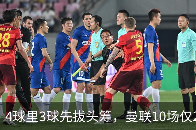 4球里3球先拔头筹，曼联10场仅2胜他是唯一稳定火力