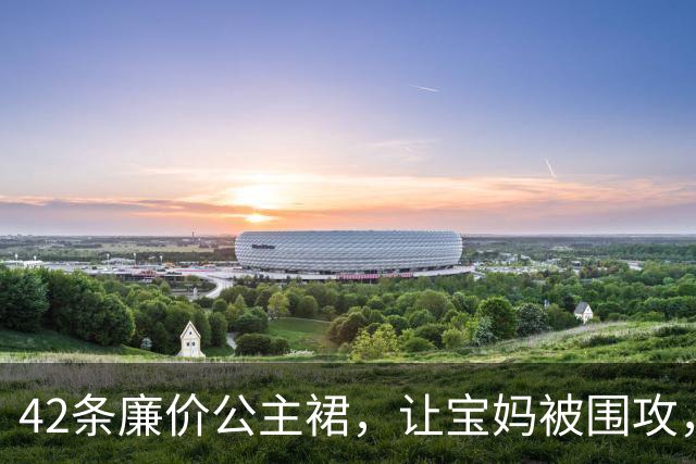 42条廉价公主裙，让宝妈被围攻，幸福和不幸福的人，差距太明显了
